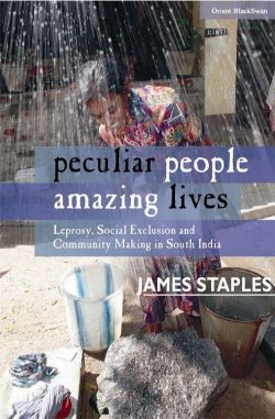 Orient Peculiar People, Amazing Lives: Leprosy, Social Exclusion and Community Making in South India